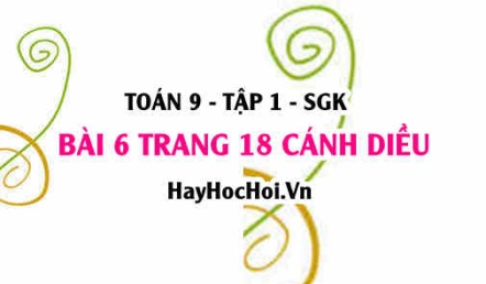 Bài 6 trang 18 Toán 9 tập 1 Cánh Diều
